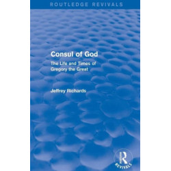 Consul of God (Routledge Revivals): The Life and Times of Gregory the Great