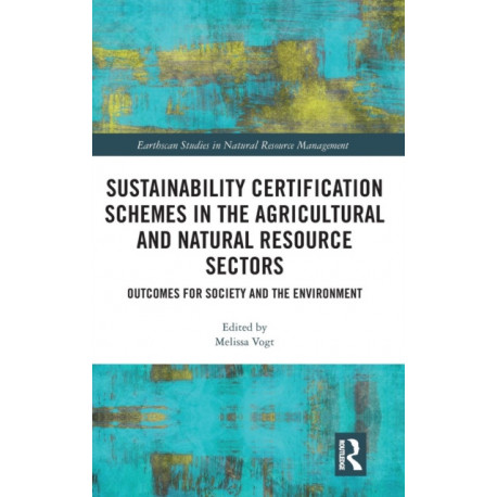 Sustainability Certification Schemes in the Agricultural and Natural Resource Sectors: Outcomes for Society and the Environment