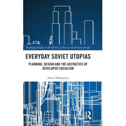Everyday Soviet Utopias: Planning, Design and the Aesthetics of Developed Socialism