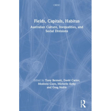 Fields, Capitals, Habitus: Australian Culture, Inequalities and Social Divisions