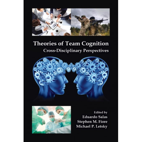 Theories of Team Cognition: Cross-Disciplinary Perspectives