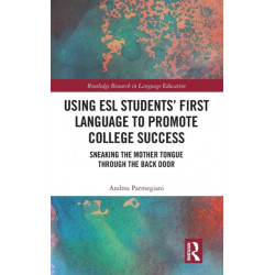 Using ESL Students’ First Language to Promote College Success: Sneaking the Mother Tongue through the Backdoor