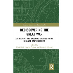 Rediscovering the Great War: Archaeology and Enduring Legacies on the Soca and Eastern Fronts