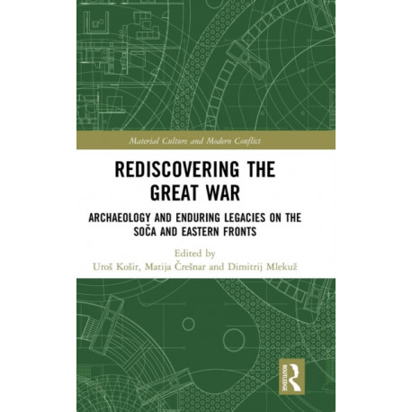 Rediscovering the Great War: Archaeology and Enduring Legacies on the Soca and Eastern Fronts