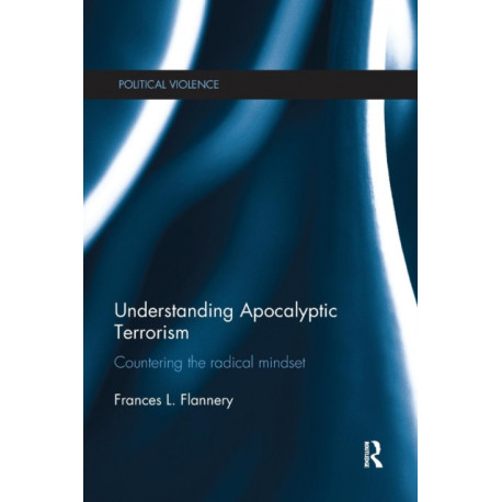 Understanding Apocalyptic Terrorism: Countering the Radical Mindset