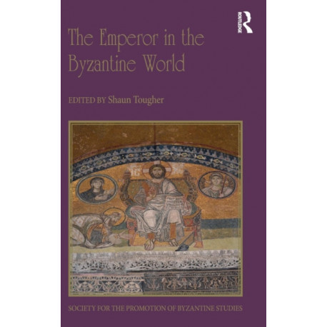 The Emperor in the Byzantine World: Papers from the Forty-Seventh Spring Symposium of Byzantine Studies
