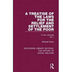 A Treatise of the Laws for the Relief and Settlement of the Poor: Volume I