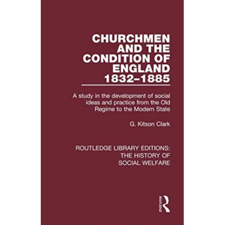 Churchmen and the Condition of England 1832-1885: A study in the development of social ideas and practice from the Old Regime to the Modern State