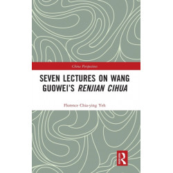 Seven Lectures on Wang Guowei’s Renjian Cihua