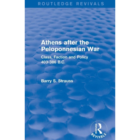 Athens after the Peloponnesian War (Routledge Revivals): Class, Faction and Policy 403-386 B.C.