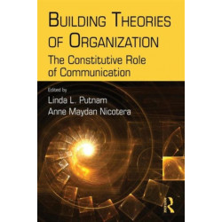 Building Theories of Organization: The Constitutive Role of Communication