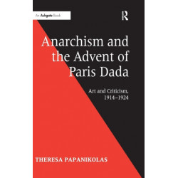Anarchism and the Advent of Paris Dada: Art and Criticism, 1914–1924