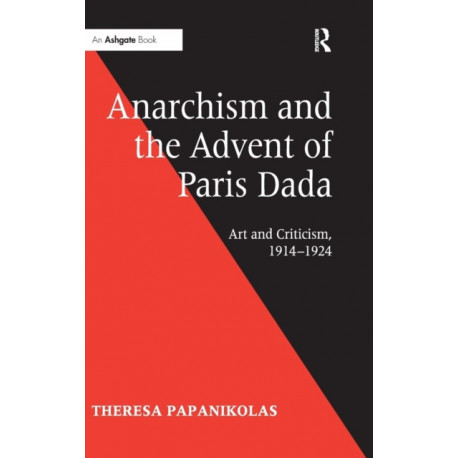 Anarchism and the Advent of Paris Dada: Art and Criticism, 1914–1924