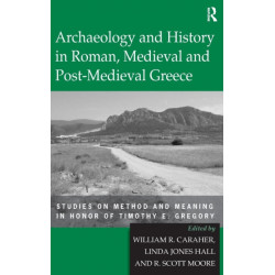 Archaeology and History in Roman, Medieval and Post-Medieval Greece: Studies on Method and Meaning in Honor of Timothy E. Gregory