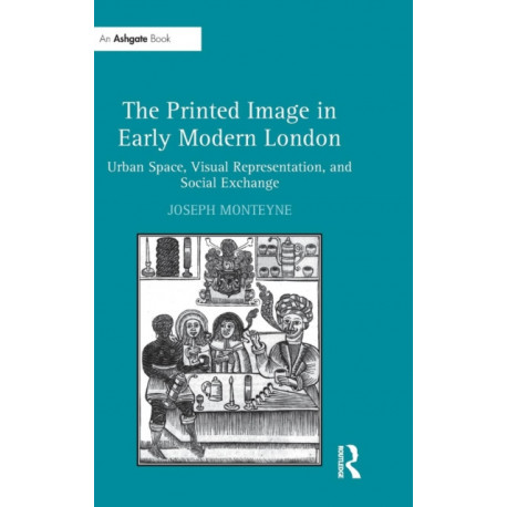 The Printed Image in Early Modern London: Urban Space, Visual Representation, and Social Exchange