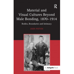 Material and Visual Cultures Beyond Male Bonding, 1870–1914: Bodies, Boundaries and Intimacy