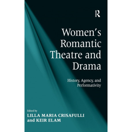 Women's Romantic Theatre and Drama: History, Agency, and Performativity