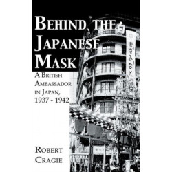 Behind The Japanese Mask: A British Ambassador in Japan 1937-1942