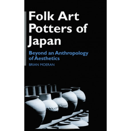 Folk Art Potters of Japan: Beyond an Anthropology of Aesthetics
