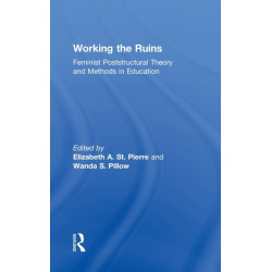 Working the Ruins: Feminist Poststructural Theory and Methods in Education