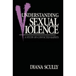 Understanding Sexual Violence: A Study of Convicted Rapists