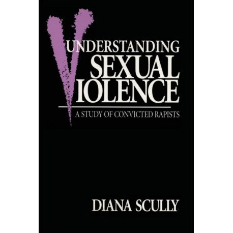 Understanding Sexual Violence: A Study of Convicted Rapists