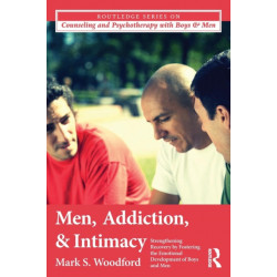 Men, Addiction, and Intimacy: Strengthening Recovery by Fostering the Emotional Development of Boys and Men