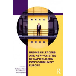 Business Leaders and New Varieties of Capitalism in Post-Communist Europe