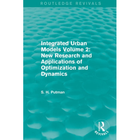 Integrated Urban Models Volume 2: New Research and Applications of Optimization and Dynamics (Routledge Revivals)