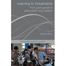 Learning to Industrialize: From Given Growth to Policy-aided Value Creation
