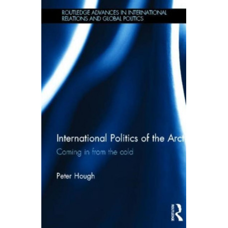 International Politics of the Arctic: Coming in from the Cold
