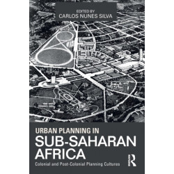 Urban Planning in Sub-Saharan Africa: Colonial and Post-Colonial Planning Cultures