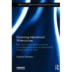 Governing International Watercourses: River Basin Organizations and the Sustainable Governance of Internationally Shared Rivers and Lakes