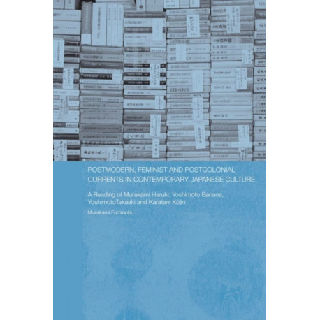 Postmodern, Feminist and Postcolonial Currents in Contemporary Japanese Culture: A Reading of Murakami Haruki, Yoshimoto Banana, Yoshimoto Takaaki and Karatani Kojin