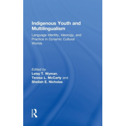 Indigenous Youth and Multilingualism: Language Identity, Ideology, and Practice in Dynamic Cultural Worlds
