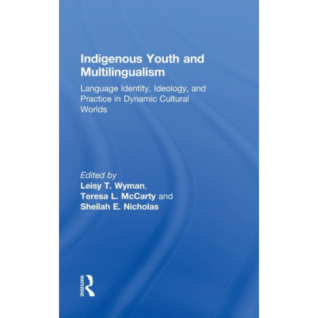 Indigenous Youth and Multilingualism: Language Identity, Ideology, and Practice in Dynamic Cultural Worlds