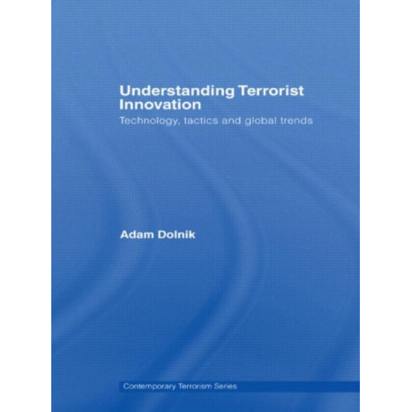 Understanding Terrorist Innovation: Technology, Tactics and Global Trends