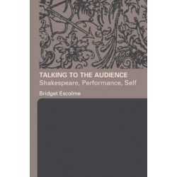Talking to the Audience: Shakespeare, Performance, Self