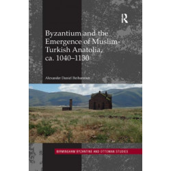Byzantium and the Emergence of Muslim-Turkish Anatolia, ca. 1040-1130