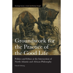 Groundwork for the Practice of the Good Life: Politics and Ethics at the Intersection of North Atlantic and African Philosophy