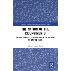 The Nation of the Risorgimento: Kinship, Sanctity, and Honour in the Origins of Unified Italy