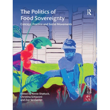 The Politics of Food Sovereignty: Concept, Practice and Social Movements