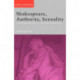 Shakespeare, Authority, Sexuality: Unfinished Business in Cultural Materialism