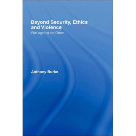 Beyond Security, Ethics and Violence: War Against the Other