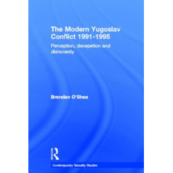 The Perception and Reality in the Modern Yugoslav Conflict: Myth, Falsehood and Deceit 1991-1995