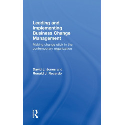 Leading and Implementing Business Change Management: Making Change Stick in the Contemporary Organization