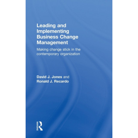 Leading and Implementing Business Change Management: Making Change Stick in the Contemporary Organization