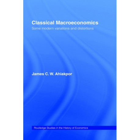 Classical Macroeconomics: Some Modern Variations and Distortions