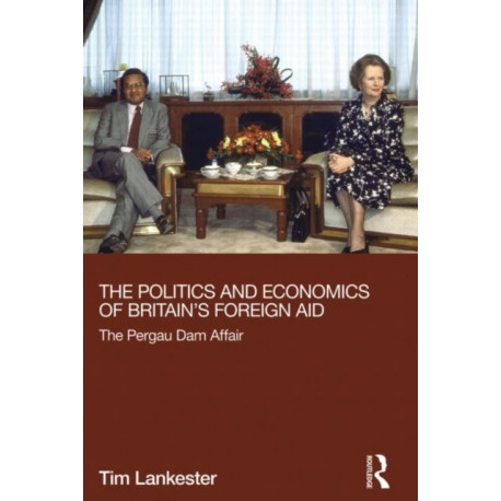The Politics and Economics of Britain's Foreign Aid: The Pergau Dam Affair