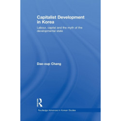 Capitalist Development in Korea: Labour, Capital and the Myth of the Developmental State